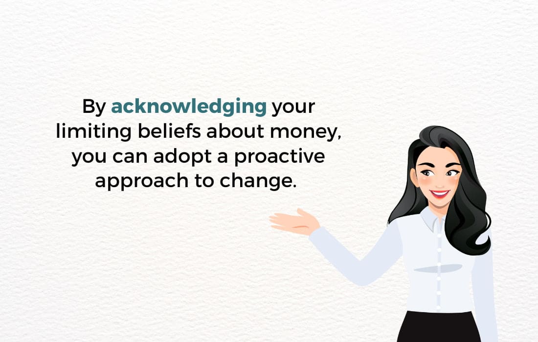 The good news is that by acknowledging your limiting beliefs about money, you can adopt a proactive approach to change.