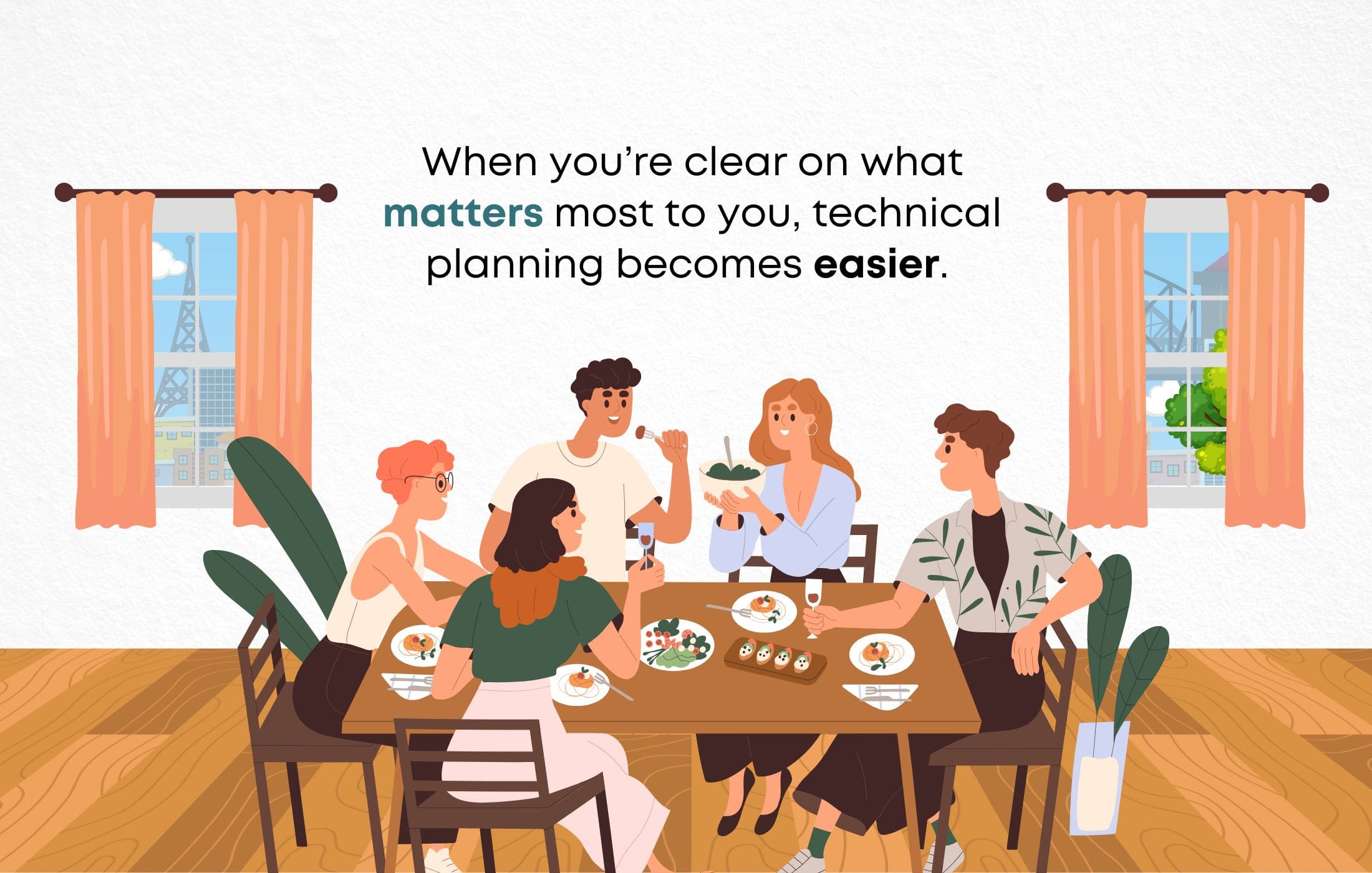 When you’re clear on what matters most to you, technical planning becomes easier.