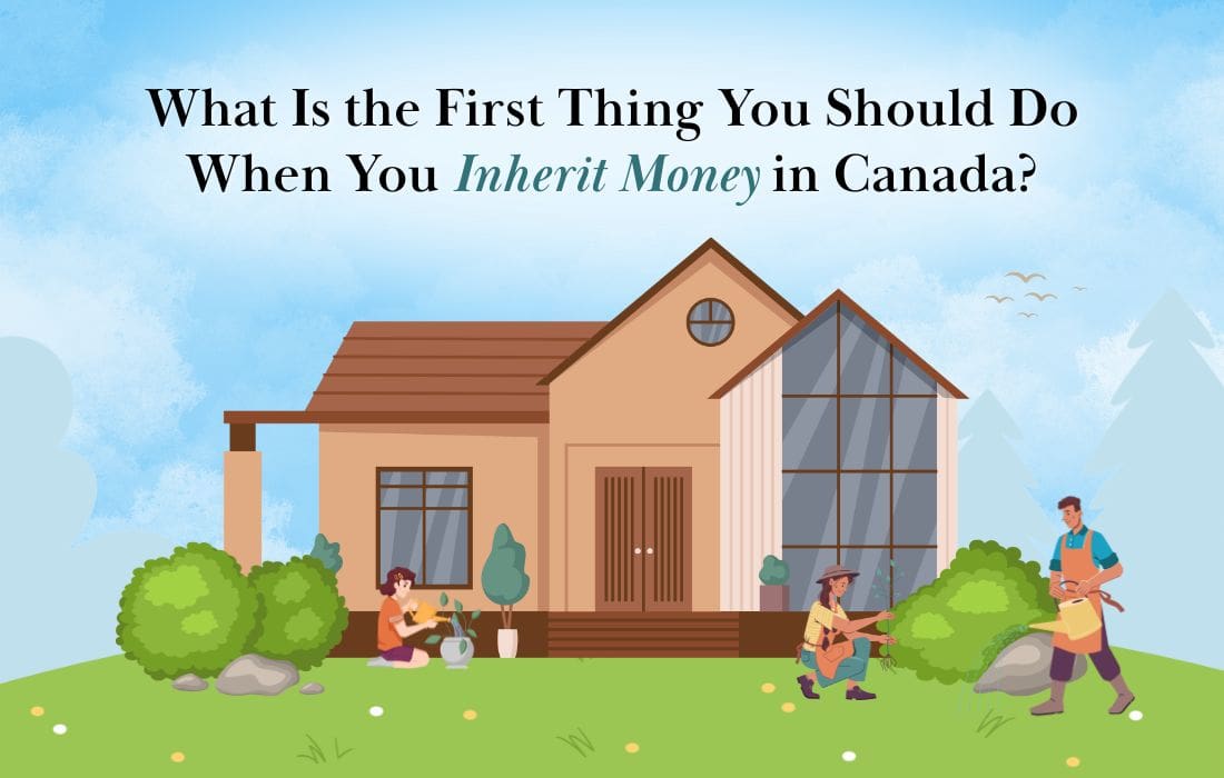 What Is the First Thing You Should Do When You Inherit Money in Canada?