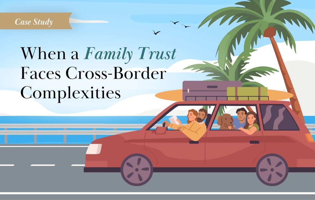 Case Study: When a Family Trust Faces Cross-Border Complexities