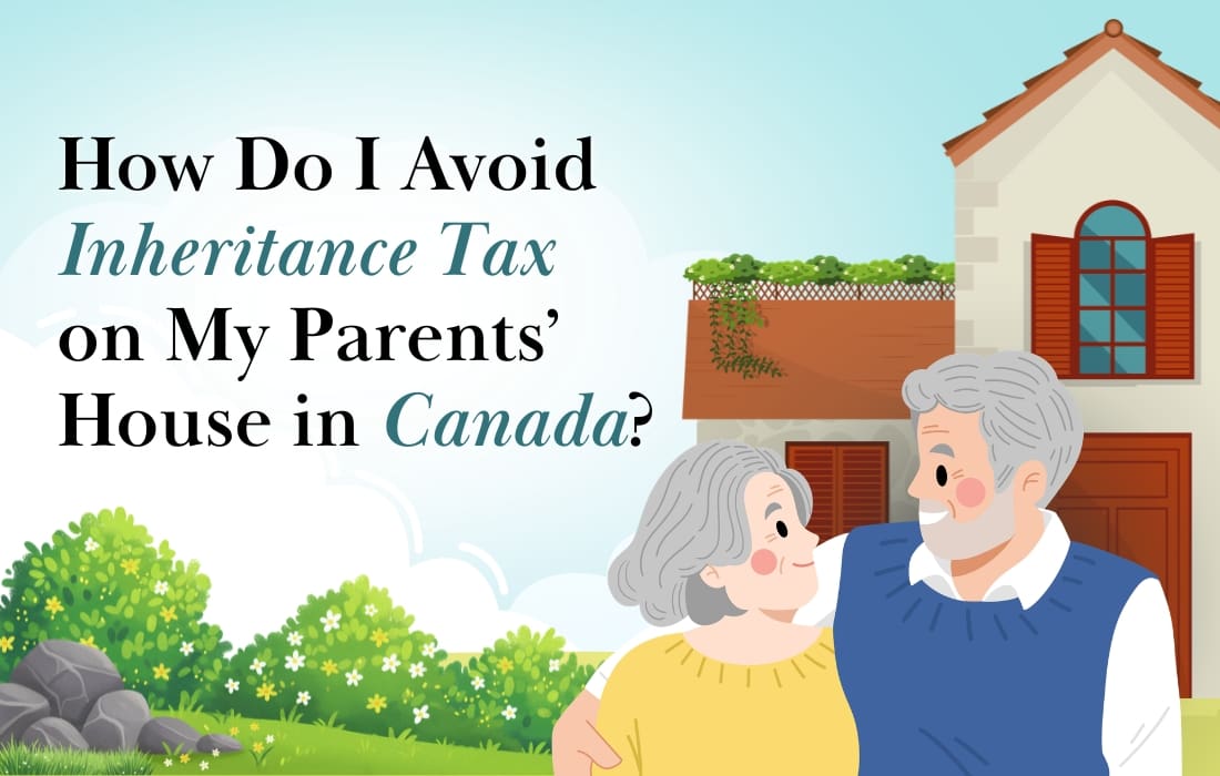 How Do I Avoid Inheritance Tax on My Parents’ House in Canada?