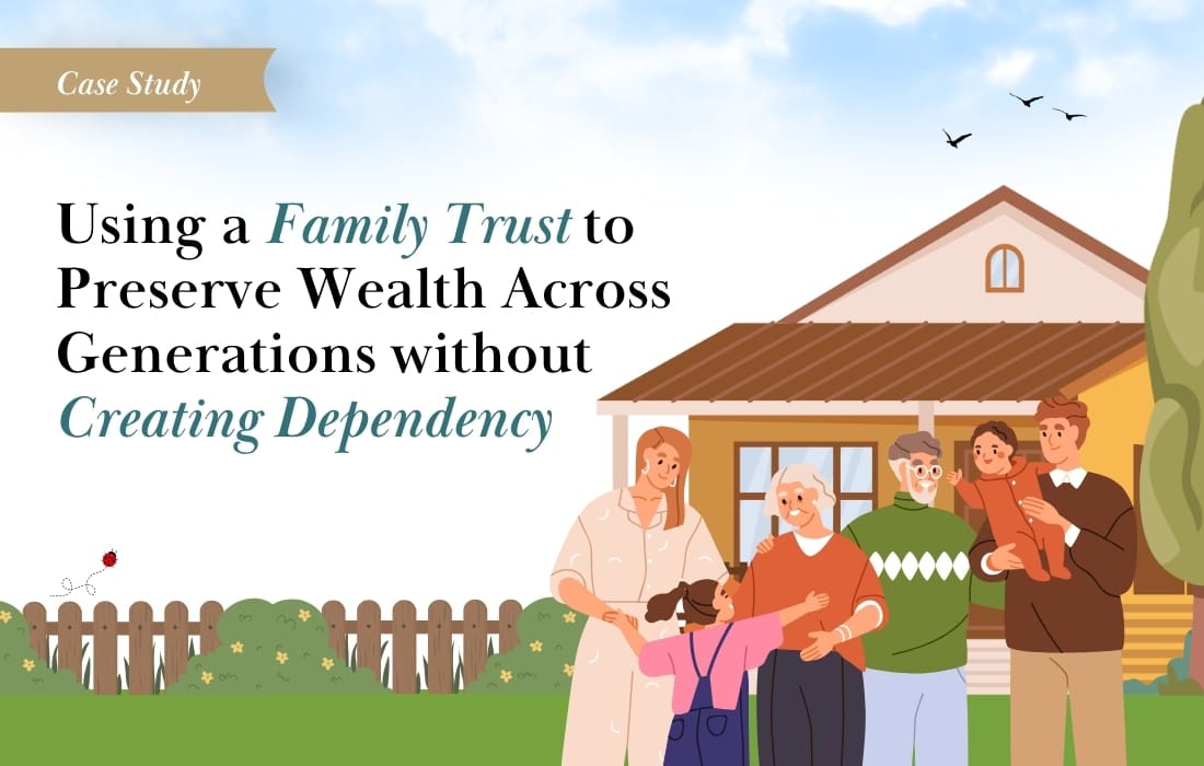 Case Study: Using a Family Trust to Preserve Wealth Across Generations without Creating Dependency